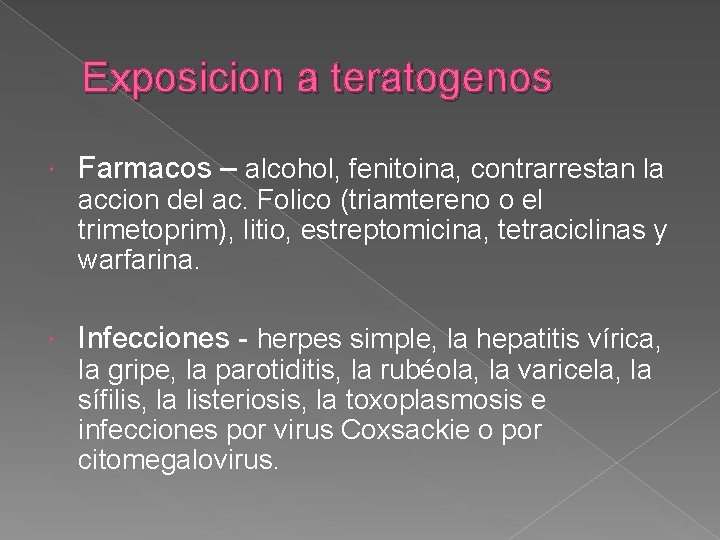 Exposicion a teratogenos Farmacos – alcohol, fenitoina, contrarrestan la accion del ac. Folico (triamtereno