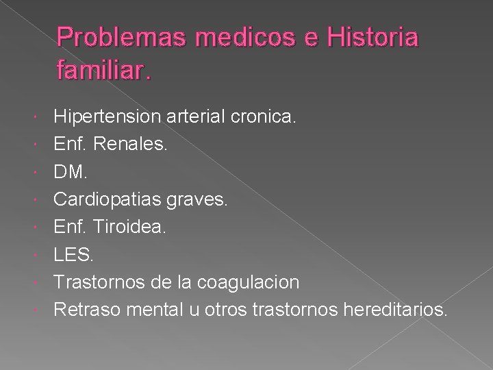 Problemas medicos e Historia familiar. Hipertension arterial cronica. Enf. Renales. DM. Cardiopatias graves. Enf.