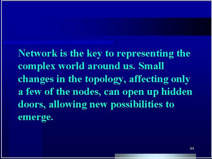 Network is the key to representing the complex world around us. Small changes in
