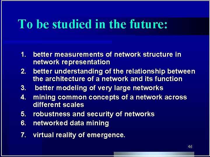 To be studied in the future: 1. better measurements of network structure in network