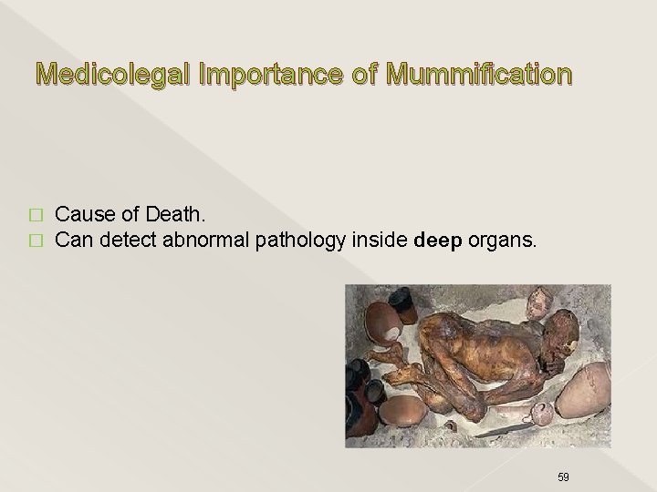 Medicolegal Importance of Mummification � � Cause of Death. Can detect abnormal pathology inside