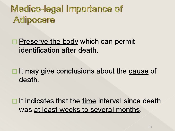 Medico-legal Importance of Adipocere � Preserve the body which can permit identification after death.