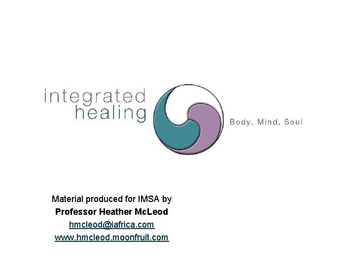 Material produced for IMSA by Professor Heather Mc. Leod hmcleod@iafrica. com www. hmcleod. moonfruit.