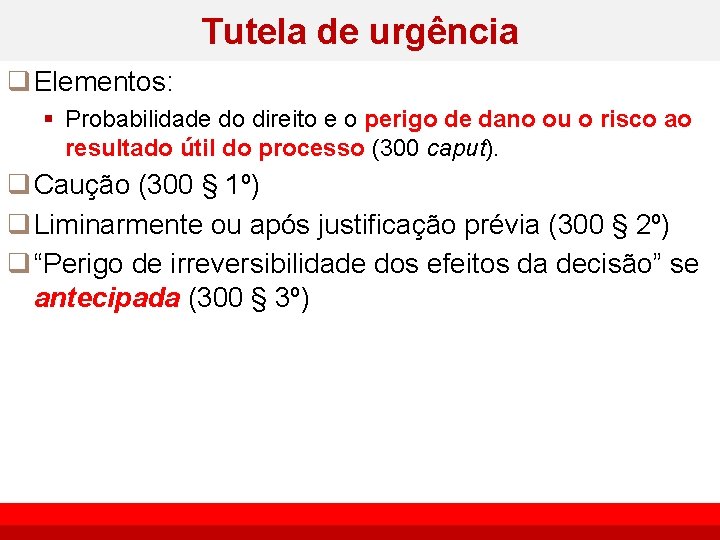 Tutela de urgência q Elementos: § Probabilidade do direito e o perigo de dano