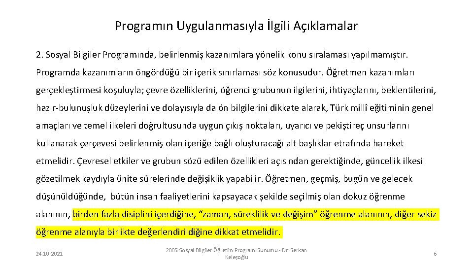 Programın Uygulanmasıyla İlgili Açıklamalar 2. Sosyal Bilgiler Programında, belirlenmiş kazanımlara yönelik konu sıralaması yapılmamıştır.