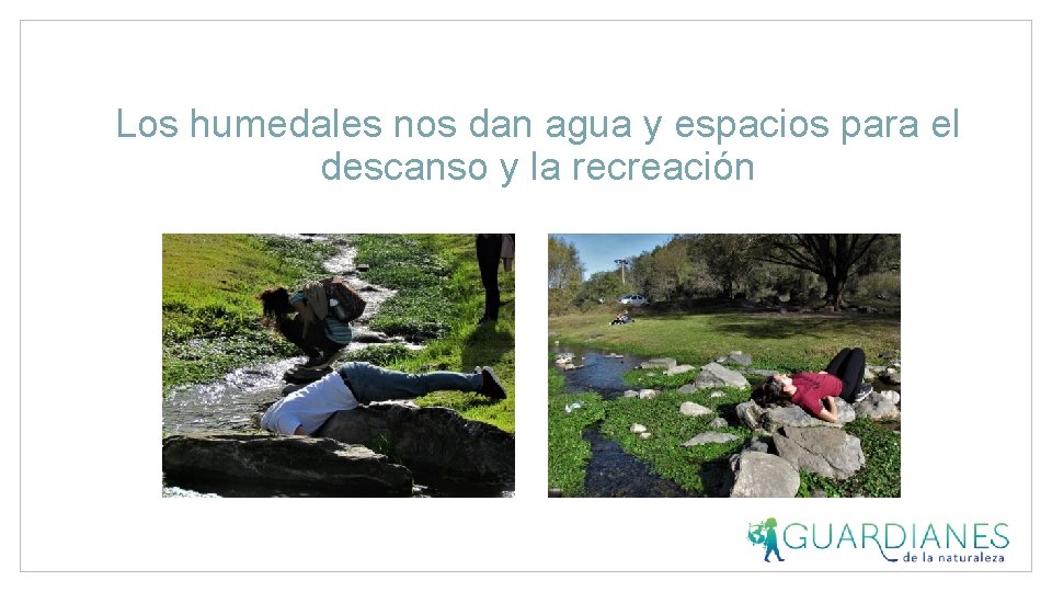 Los humedales nos dan agua y espacios para el descanso y la recreación 