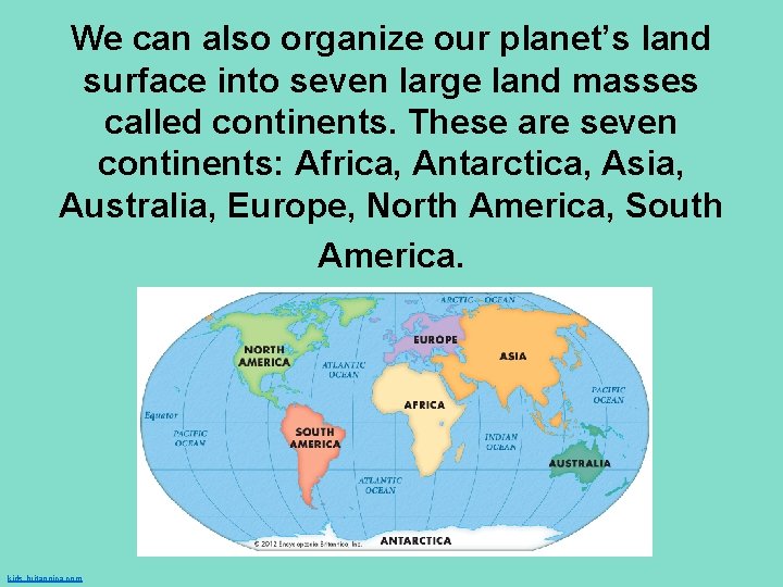 We can also organize our planet’s land surface into seven large land masses called