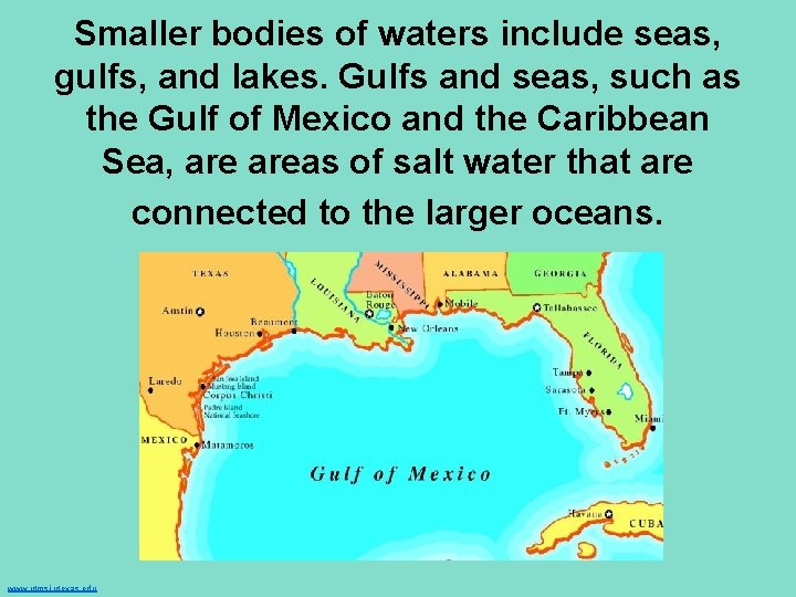 Smaller bodies of waters include seas, gulfs, and lakes. Gulfs and seas, such as