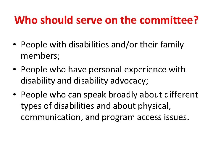 Who should serve on the committee? • People with disabilities and/or their family members;