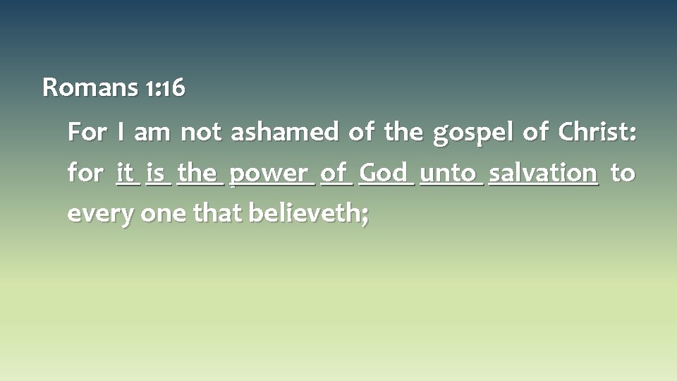 Romans 1: 16 For I am not ashamed of the gospel of Christ: for