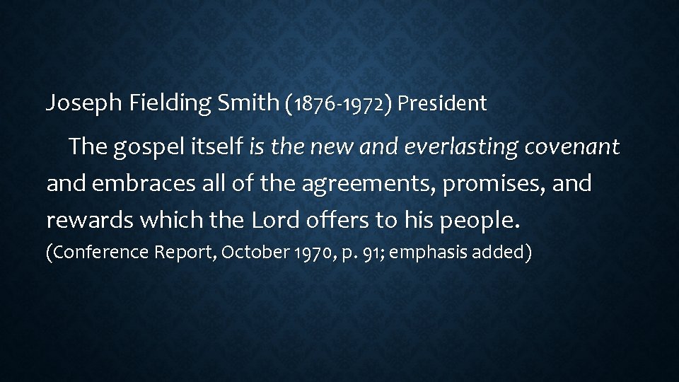 Joseph Fielding Smith (1876 -1972) President The gospel itself is the new and everlasting