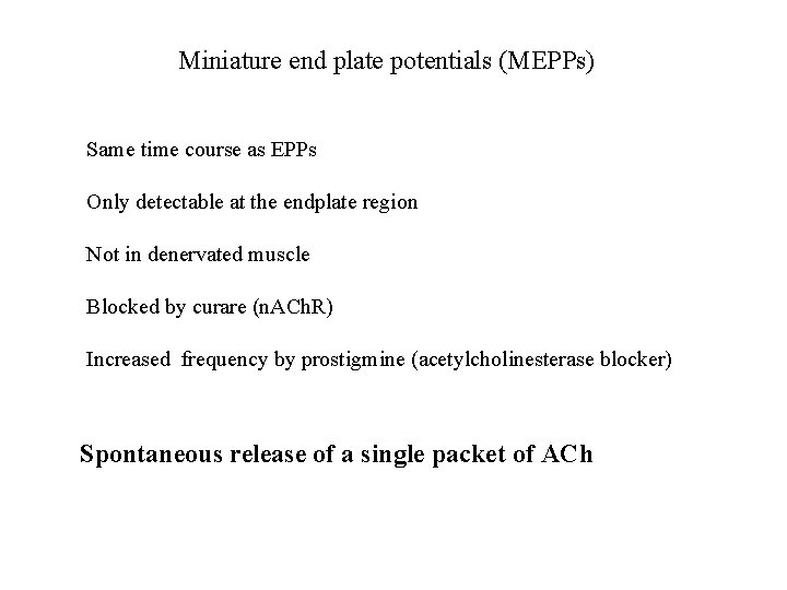 Miniature end plate potentials (MEPPs) Same time course as EPPs Only detectable at the