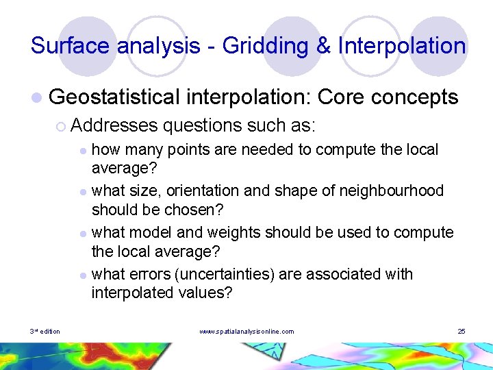 Surface analysis - Gridding & Interpolation l Geostatistical ¡ Addresses interpolation: Core concepts questions Surface analysis - Gridding & Interpolation l Geostatistical ¡ Addresses interpolation: Core concepts questions