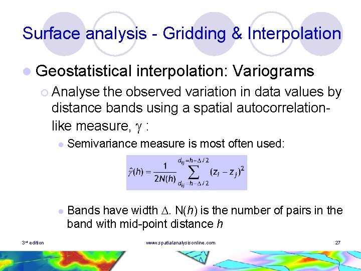 Surface analysis - Gridding & Interpolation l Geostatistical interpolation: Variograms ¡ Analyse the observed Surface analysis - Gridding & Interpolation l Geostatistical interpolation: Variograms ¡ Analyse the observed