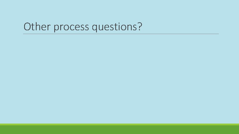 Other process questions? 
