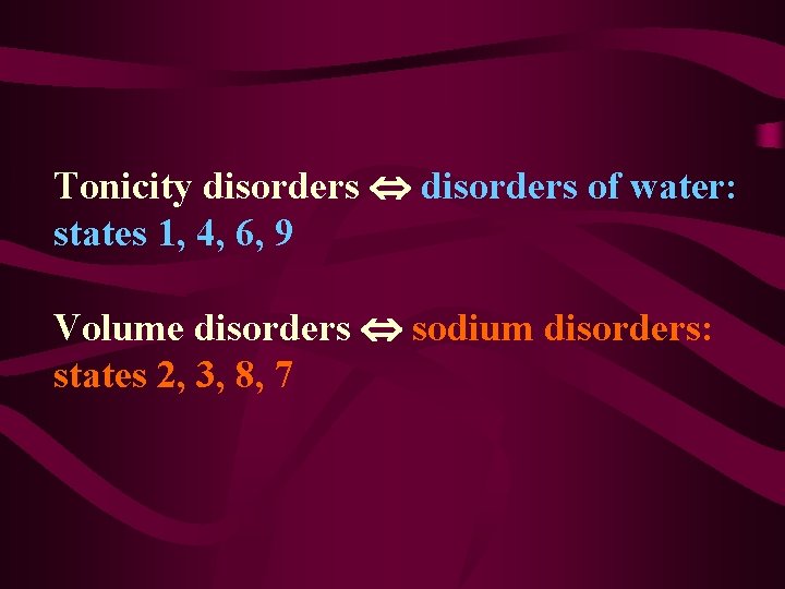 Tonicity disorders of water: states 1, 4, 6, 9 Volume disorders sodium disorders: states