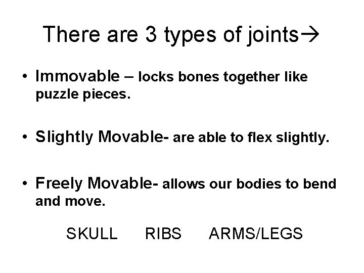 There are 3 types of joints • Immovable – locks bones together like puzzle