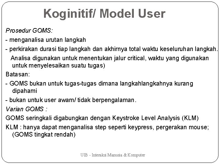 Koginitif/ Model User Prosedur GOMS: - menganalisa urutan langkah - perkirakan durasi tiap langkah