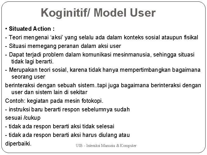 Koginitif/ Model User • Situated Action : - Teori mengenai ‘aksi’ yang selalu ada