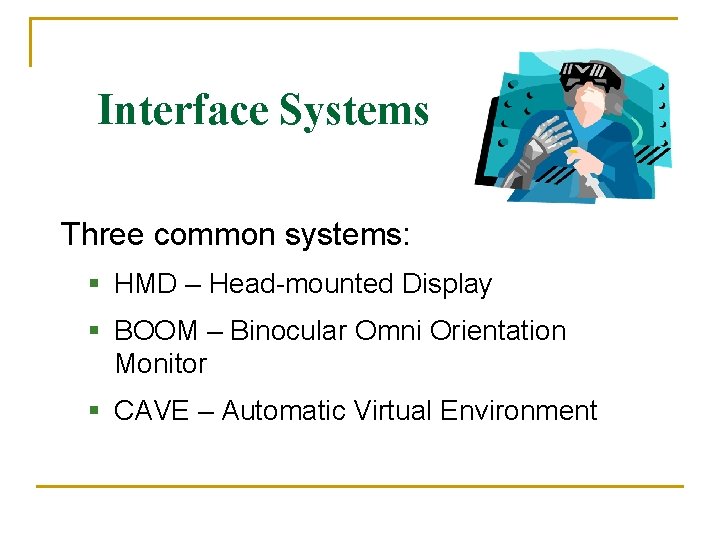 Interface Systems Three common systems: § HMD – Head-mounted Display § BOOM – Binocular Interface Systems Three common systems: § HMD – Head-mounted Display § BOOM – Binocular