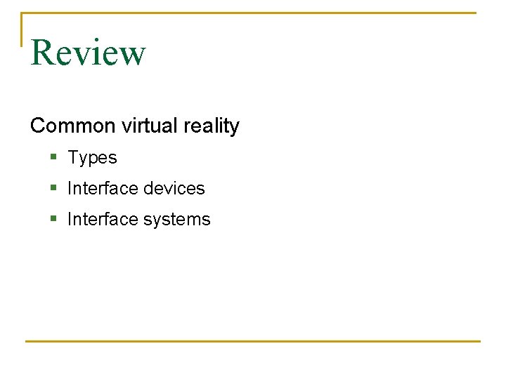 Review Common virtual reality § Types § Interface devices § Interface systems Review Common virtual reality § Types § Interface devices § Interface systems