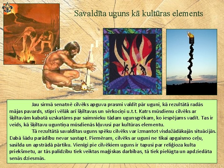 Savaldīta uguns kā kultūras elements Jau sirmā senatnē cilvēks apguva prasmi valdīt pār uguni,