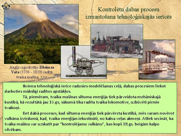 Kontrolētu dabas procesu izmantošana tehnoloģiskajās ierīcēs Angļu izgudrotājs Džeimsa Vata (1736 - 1819) radītā