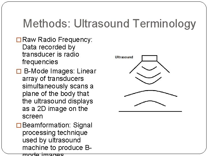 Methods: Ultrasound Terminology � Raw Radio Frequency: Data recorded by transducer is radio frequencies