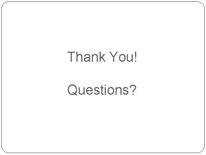 Thank You! Questions? 