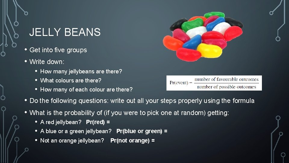 JELLY BEANS • Get into five groups • Write down: • • • How