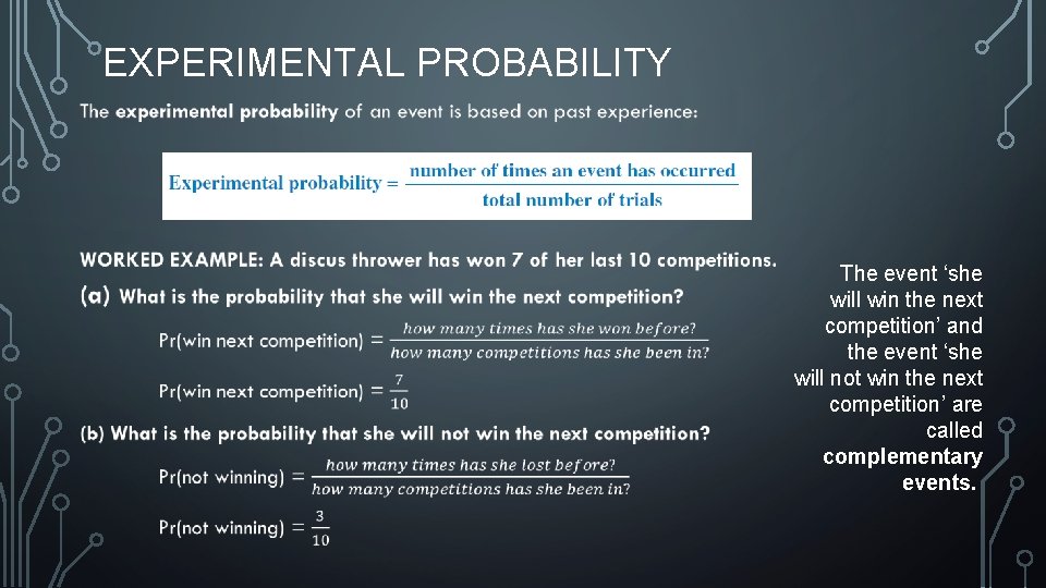 EXPERIMENTAL PROBABILITY • The event ‘she will win the next competition’ and the event