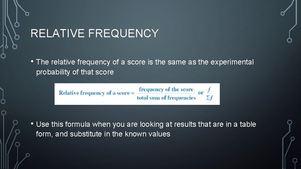 RELATIVE FREQUENCY • The relative frequency of a score is the same as the