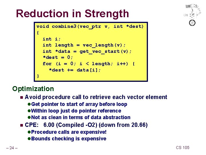 Reduction in Strength void combine 3(vec_ptr v, int *dest) { int i; int length