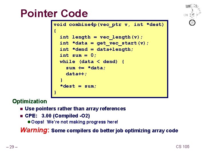Pointer Code void combine 4 p(vec_ptr v, int *dest) { int length = vec_length(v);