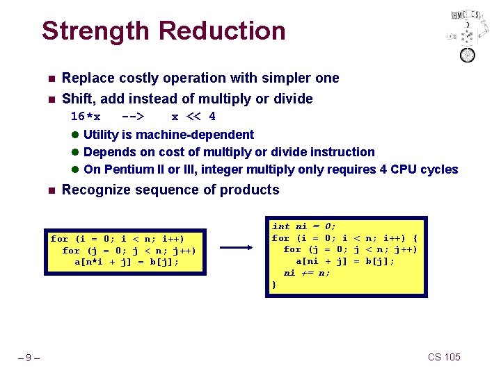 Strength Reduction n n Replace costly operation with simpler one Shift, add instead of