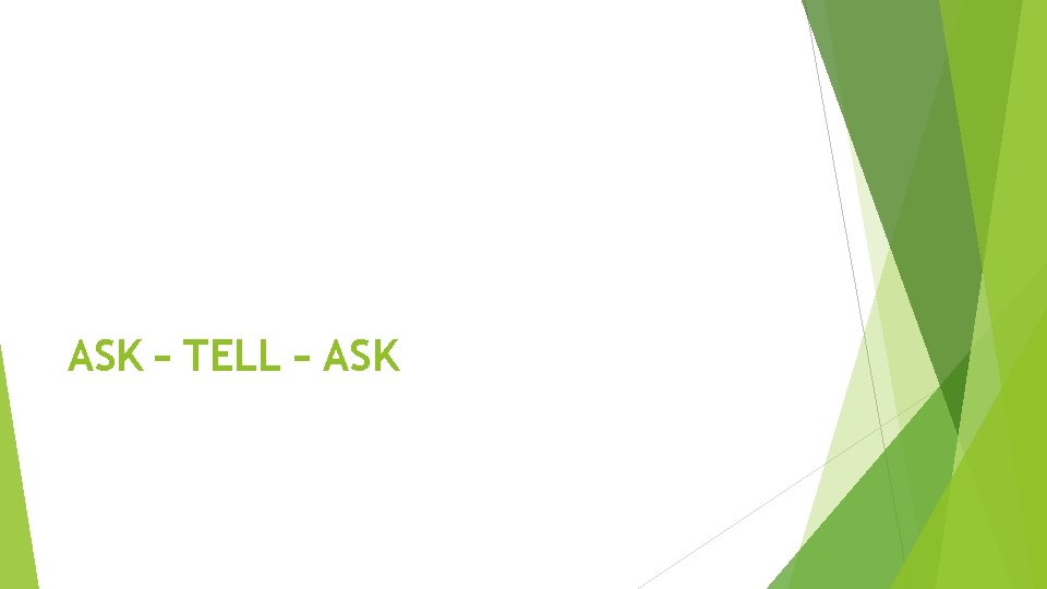 ASK – TELL – ASK 