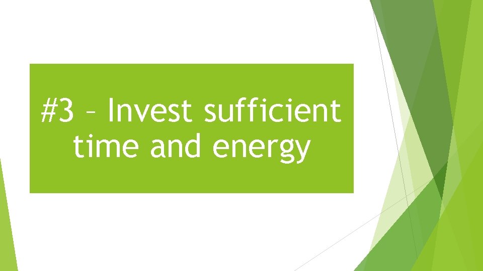#3 – Invest sufficient time and energy 