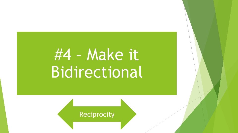 #4 – Make it Bidirectional Reciprocity 