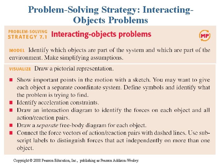 Problem-Solving Strategy: Interacting. Objects Problems Copyright © 2008 Pearson Education, Inc. , publishing as