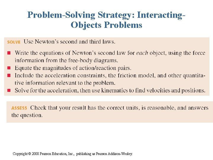 Problem-Solving Strategy: Interacting. Objects Problems Copyright © 2008 Pearson Education, Inc. , publishing as