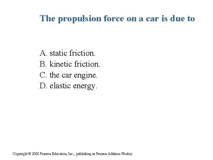 The propulsion force on a car is due to A. static friction. B. kinetic