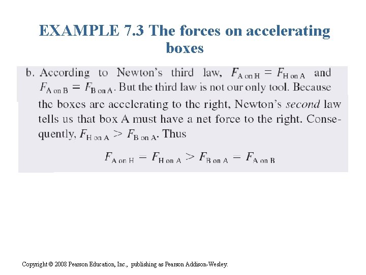 EXAMPLE 7. 3 The forces on accelerating boxes Copyright © 2008 Pearson Education, Inc.