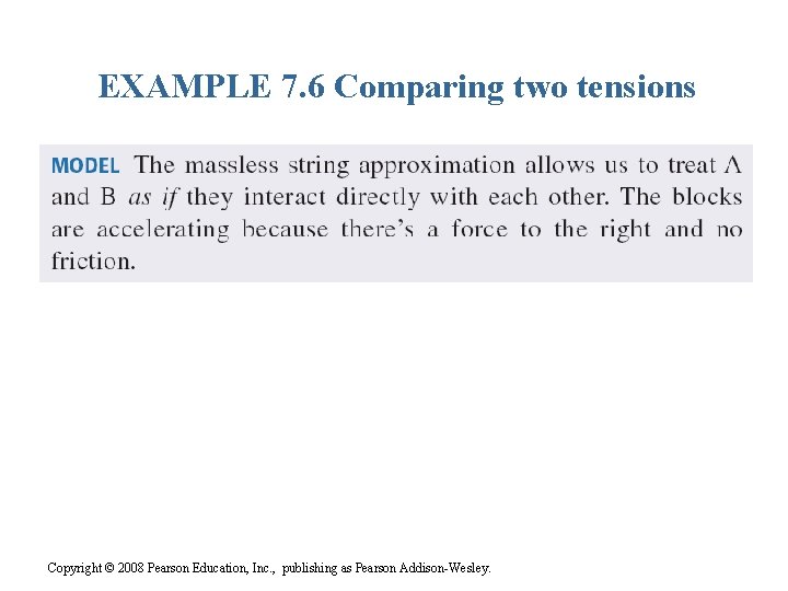 EXAMPLE 7. 6 Comparing two tensions Copyright © 2008 Pearson Education, Inc. , publishing