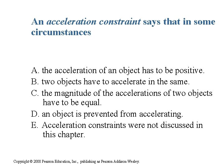 An acceleration constraint says that in some circumstances A. the acceleration of an object