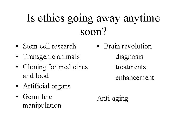 Is ethics going away anytime soon? • Stem cell research • Transgenic animals •