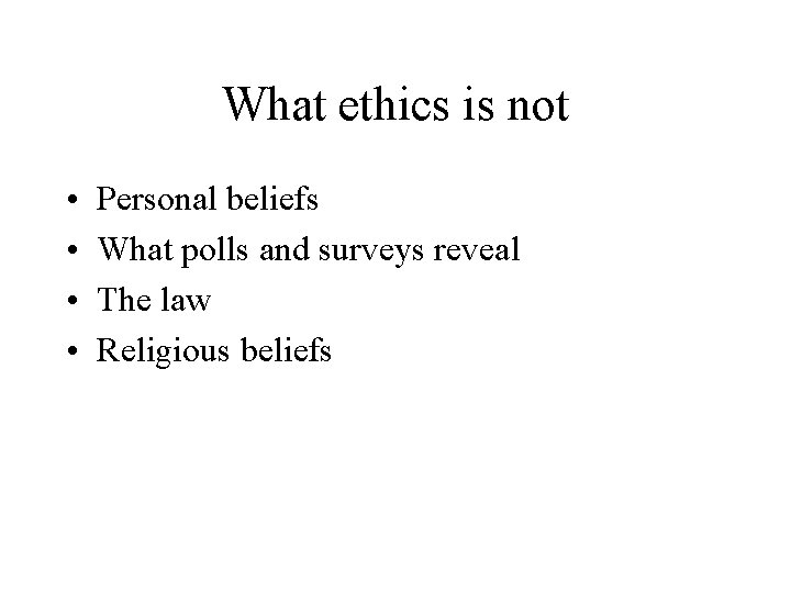 What ethics is not • • Personal beliefs What polls and surveys reveal The