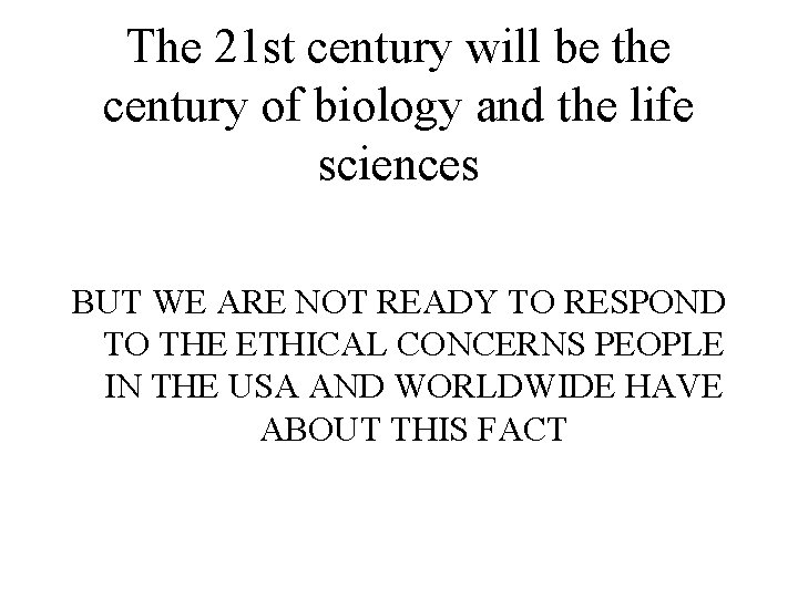The 21 st century will be the century of biology and the life sciences