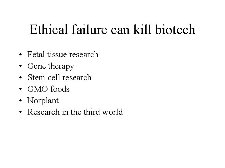 Ethical failure can kill biotech • • • Fetal tissue research Gene therapy Stem