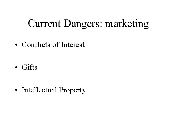 Current Dangers: marketing • Conflicts of Interest • Gifts • Intellectual Property 