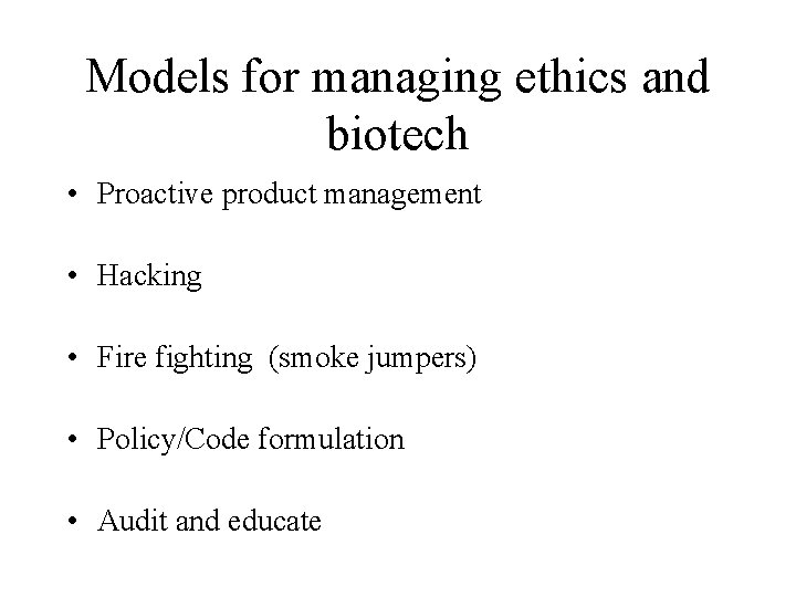 Models for managing ethics and biotech • Proactive product management • Hacking • Fire